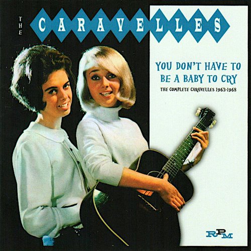You Don't Have to be a Baby to Cry: The Complete Caravelles 1963-1968