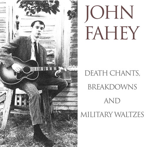 John Fahey: Death Chants, Breakdowns and Military Waltzes