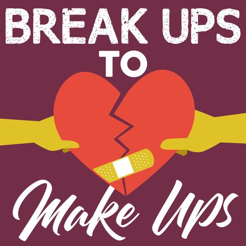 Break Ups to Make Ups