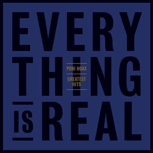 GREATEST HITS: EVERYTHING IS REAL