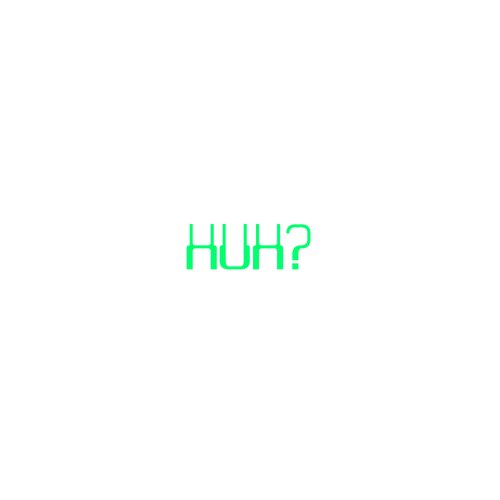 Huh?