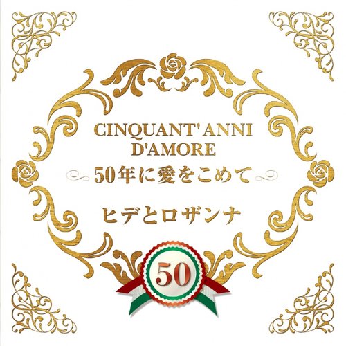 CINQUANT' ANNI D'AMORE 50年に愛をこめて