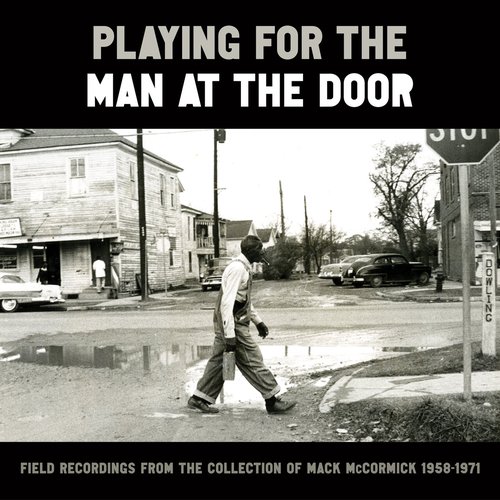 Playing for the Man at the Door: Field Recordings from the Collection of Mack Mccormick, 1958–1971