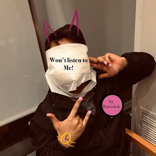 Won't Listen to Me!