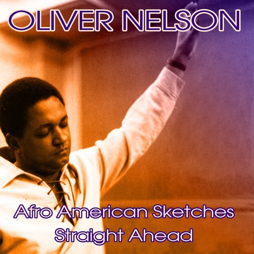 Oliver Nelson: Afro American Sketches / Straight Ahead