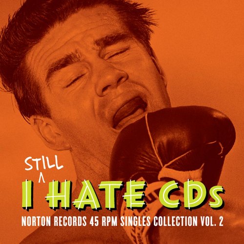 I Still Hate CD's: Norton Records 45 RPM Singles Collection, Vol. 2
