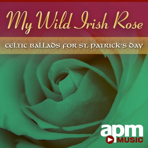 My Wild Irish Rose - Celtic Ballads for St. Patrick's Day