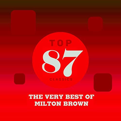 Top 87 Classics - The Very Best of Milton Brown