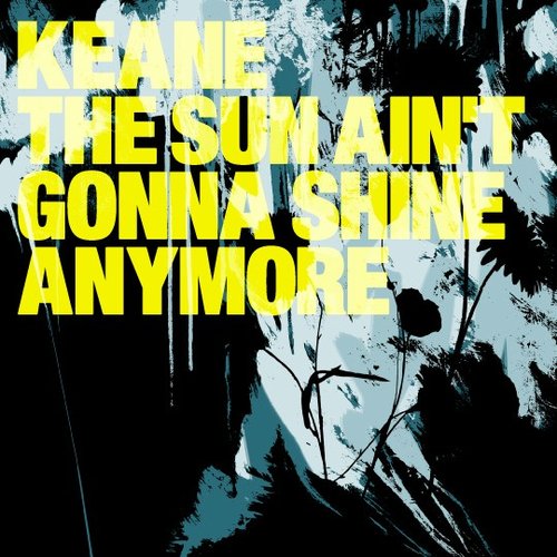 The Sun Ain't Gonna Shine Anymore — Keane | Last.fm