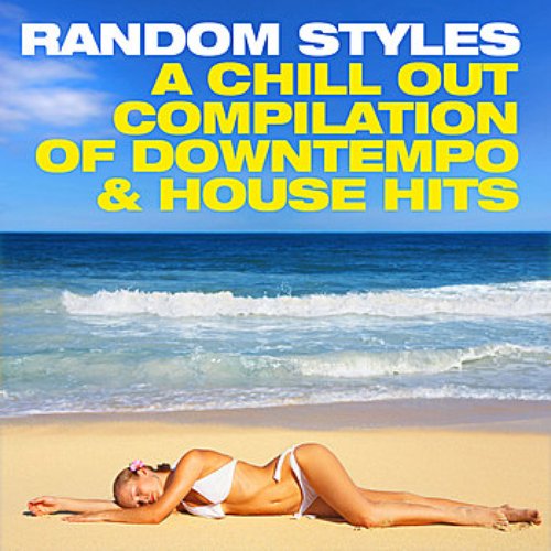 Random Styles (A Chill Out Compilation of Downtempo and House Hits)