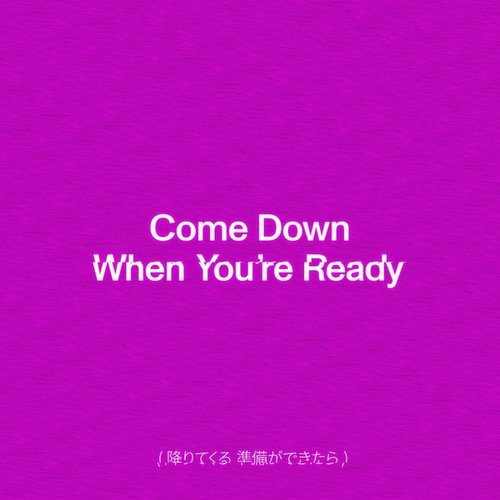 Come Down When You're Ready