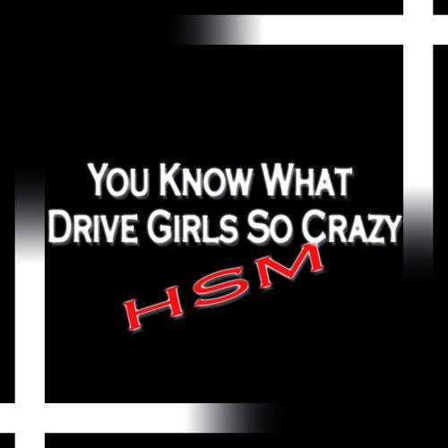 You Know What Drive Girls So Crazy (Max)