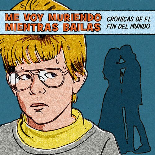 Me Voy Muriendo Mientras Bailas (crónicas de el Fin del Mundo)