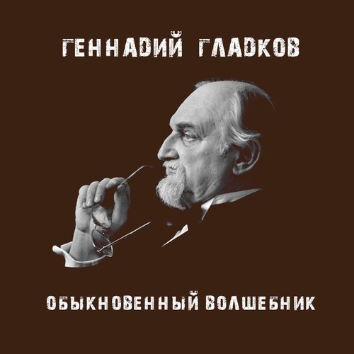 Геннадий Гладков. Обыкновенный волшебник