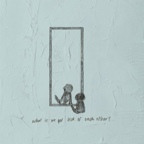 What If We Get Sick of Each Other? - Single