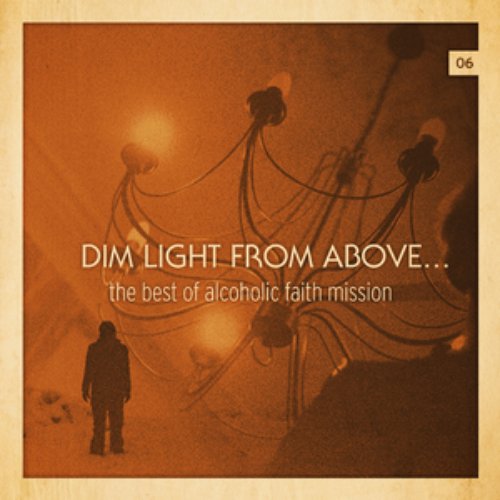 Dim Light From Above (The Best Of Alcoholic Faith Mission)