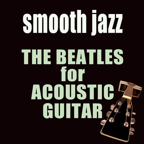 The Beatles for Acoustic Guitar (Smooth Jazz)