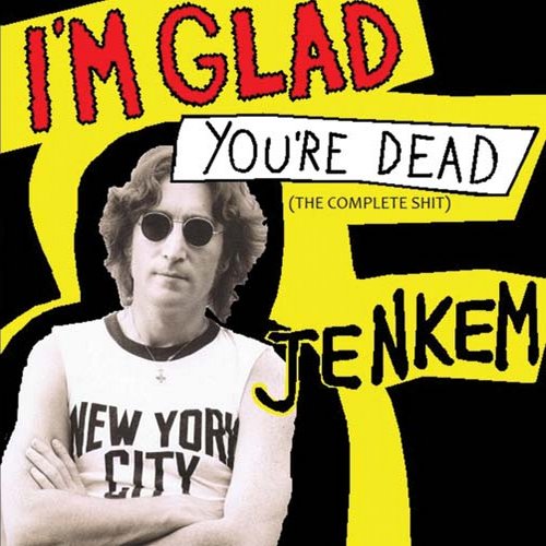 I'm Glad You're Dead (The Complete Shit)