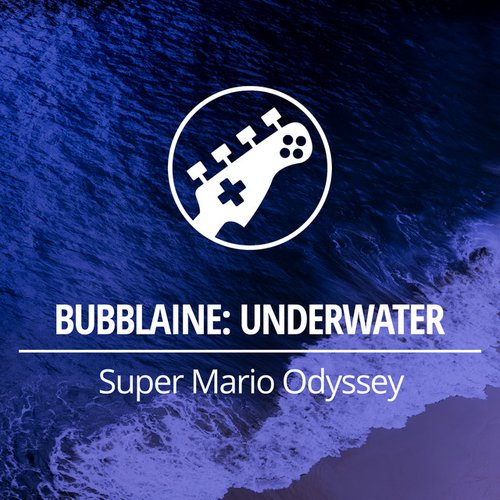 Bubblaine: Underwater (From "Super Mario Odyssey")