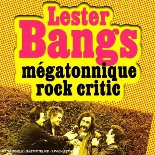Lester Bangs ,Mégatonnique Rock Critic