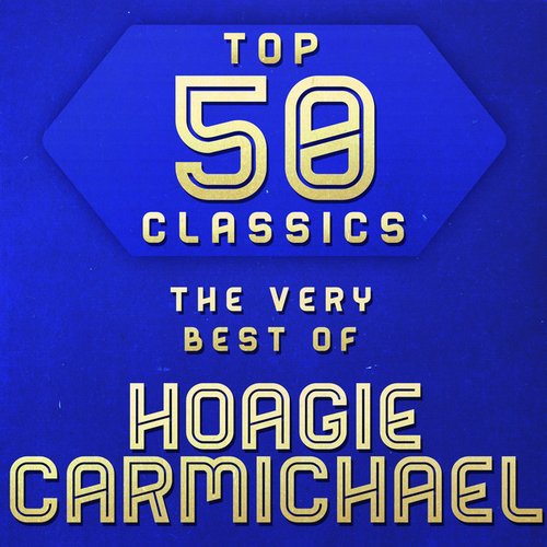 Top 50 Classics - The Very Best of Hoagy Carmichael