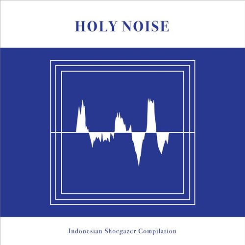 Holy Noise - Indonesia Shoegazer Compilation