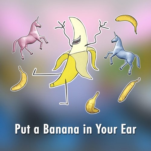 Put a Banana in Your Ear