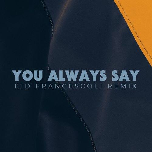 You Always Say (Kid Francescoli Remix)