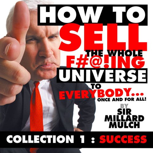 How to Sell the Whole F#@!Ing Universe to Everybody... Once and for All! (Collection 1: Success)