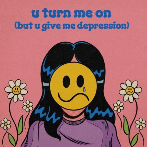 u turn me on (but u give me depression) - Single