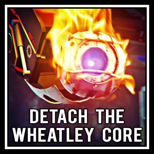 Detach the Wheatley Core