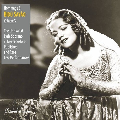 Hommage a Bidu Sayao: The Unrivaled Lyric-Soprano in Never-Before-Published and Rare Live Performances, Vol. 3
