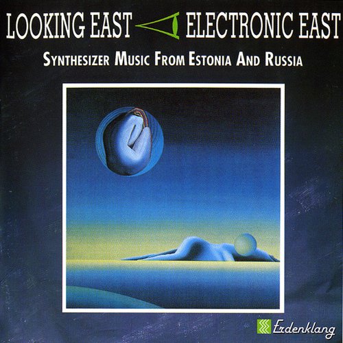Looking East - Electronic East - Synthesizer Music from Estonia and Russia