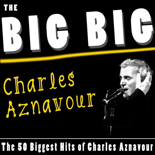 The Big Big Charles Aznavour (The 50 Biggest Hits of Charles Aznavour)