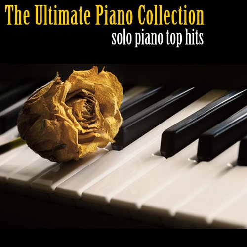 The Ultimate Piano Collection (Solo Piano Top Hits)
