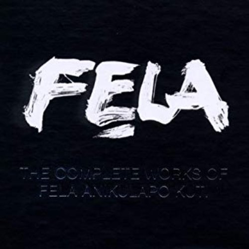 FELA: The Complete Works of Fela Anikulapo-Kuti