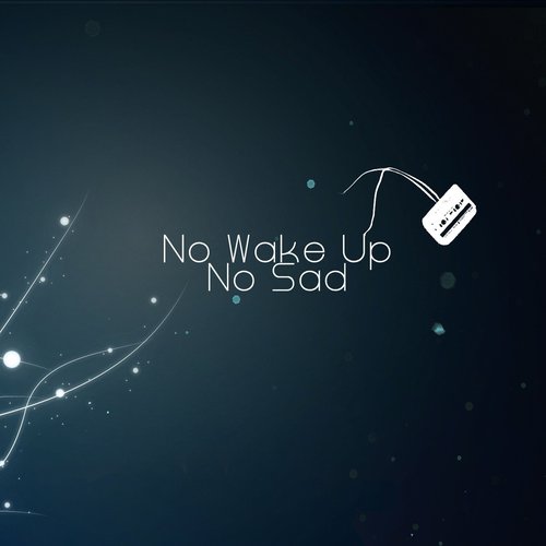 No Wake Up - No Sad