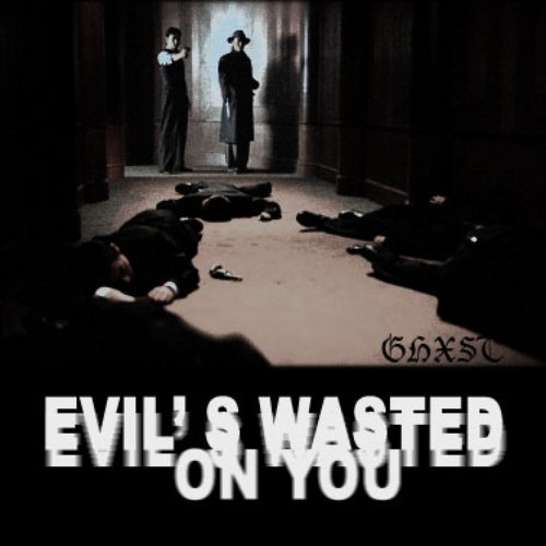 Evil's Wasted On You