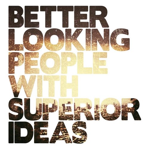 Better Looking People With Superior Ideas