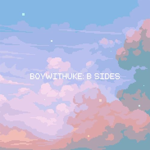 BoyWithUke: B Sides [Explicit]