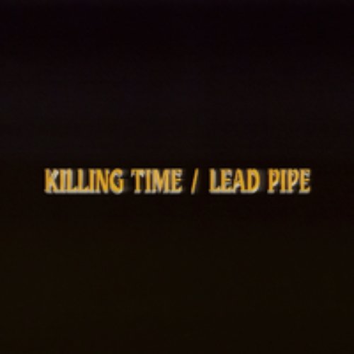 Killing Time / Lead Pipe
