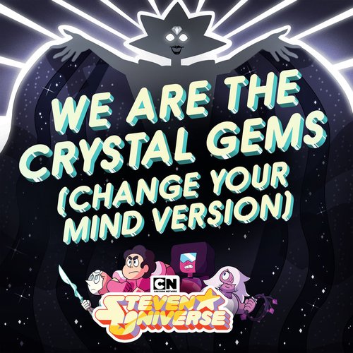 We Are the Crystal Gems (Change Your Mind Version)