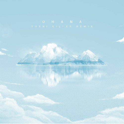 Ohana (Sushi Killer Remix)