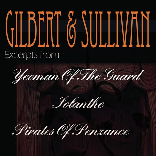 Gilbert & Sullivan - Excerpts From "Yeoman Of The Guard", "Iolanthe" and "Pirates Of Penzance"