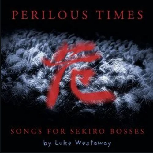 Perilous Times (Songs for Sekiro Bosses)