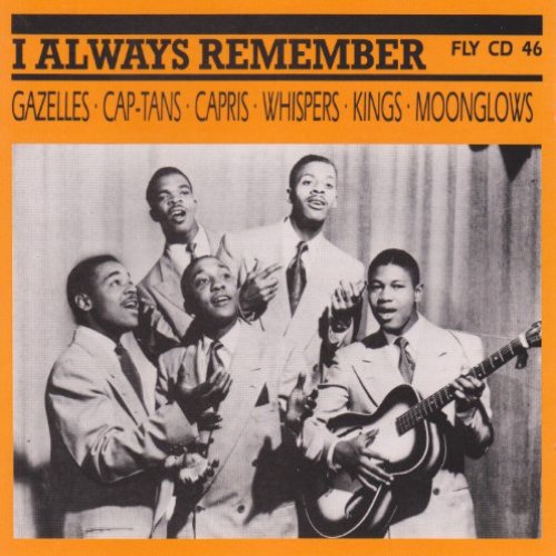 I Always Remember, Gazelles, Cap-Tans, Capris, Whispers, Kings, Moonglows
