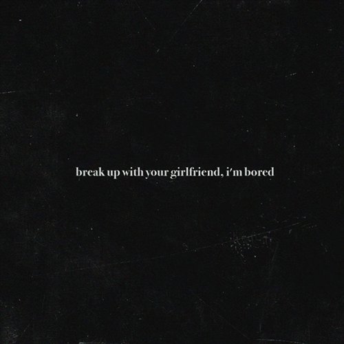 break up with your girlfriend, i'm bored - Single