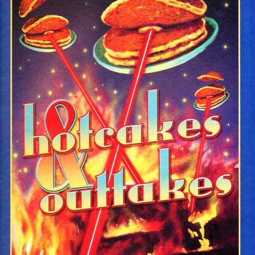 Hotcakes & Outtakes