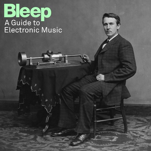 Bleep: A Guide To Electronic Music