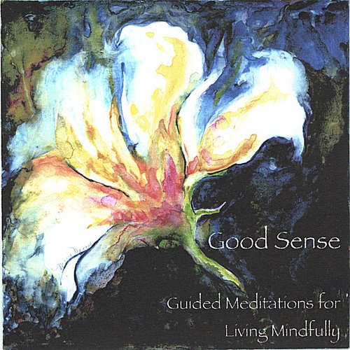 Good Sense, Guided Meditations for Living Mindfully